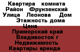 Квартира 1 комната › Район ­ Фрунзенский › Улица ­ Леонова  › Дом ­ 66 › Этажность дома ­ 21 › Цена ­ 16 000 - Приморский край, Владивосток г. Недвижимость » Квартиры аренда   . Приморский край,Владивосток г.